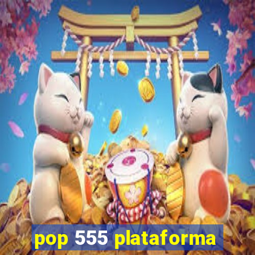 pop 555 plataforma